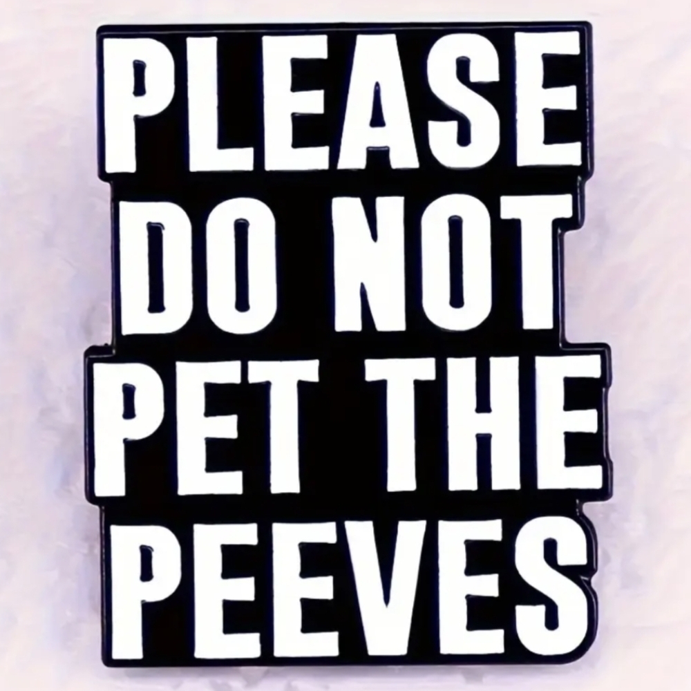 Pin-- Please Do Not Pet The Peeves